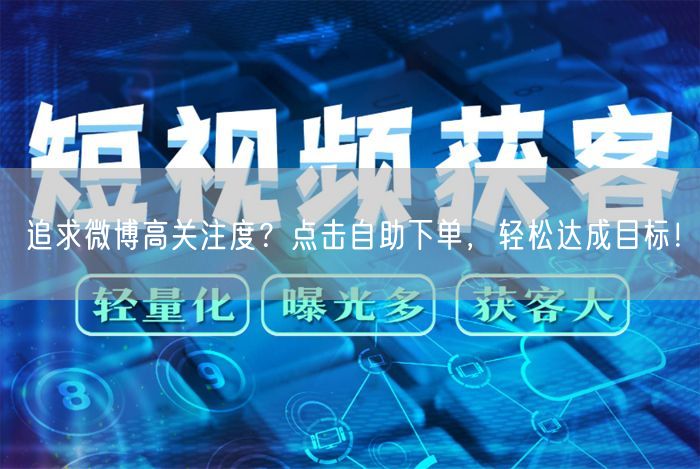 追求微博高关注度？点击自助下单，轻松达成目标！